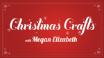 Christmas Crafts with Megan Elizabeth